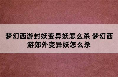 梦幻西游封妖变异妖怎么杀 梦幻西游郊外变异妖怎么杀